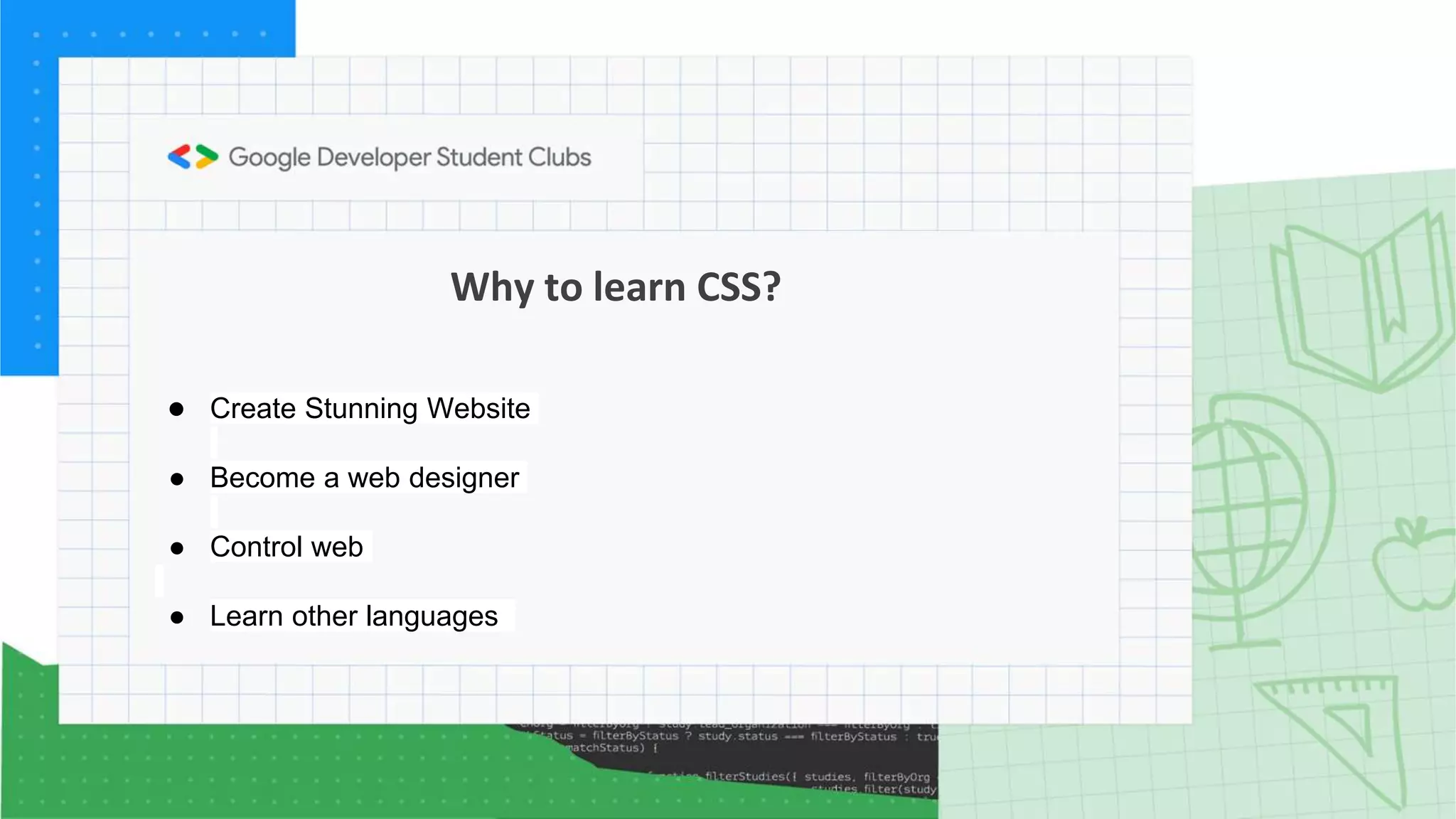 Why to learn CSS?
● Create Stunning Website
● Become a web designer
● Control web
● Learn other languages