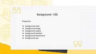 Background - CSS
Properties:
● background-color
● background-image
● background-repeat
● background-position
● background-attachment
● background-size
 