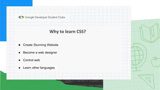 Why to learn CSS?
● Create Stunning Website
● Become a web designer
● Control web
● Learn other languages
 