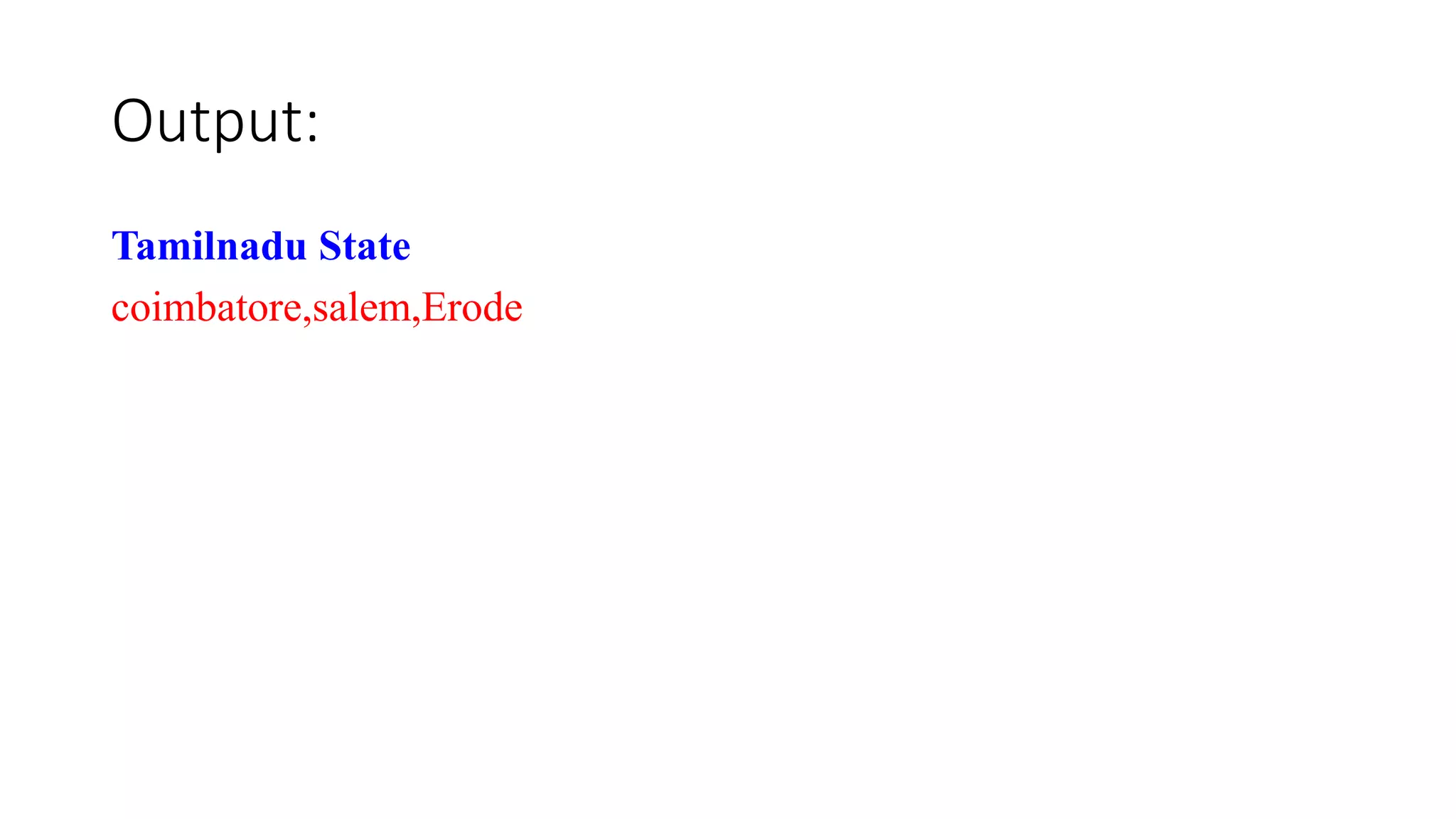Output:
Tamilnadu State
coimbatore,salem,Erode
 