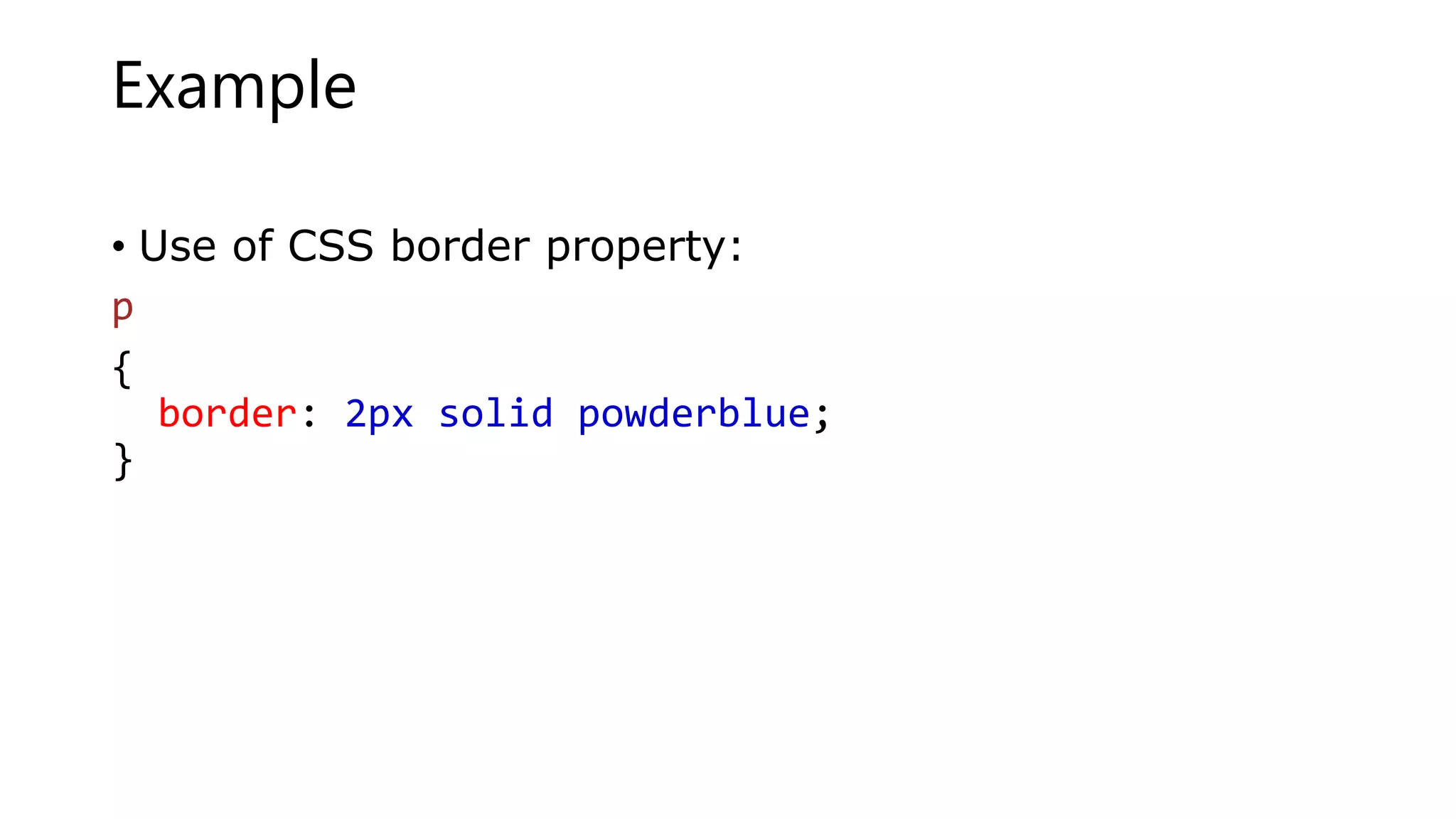 Example
• Use of CSS border property:
p
{
border: 2px solid powderblue;
}
 