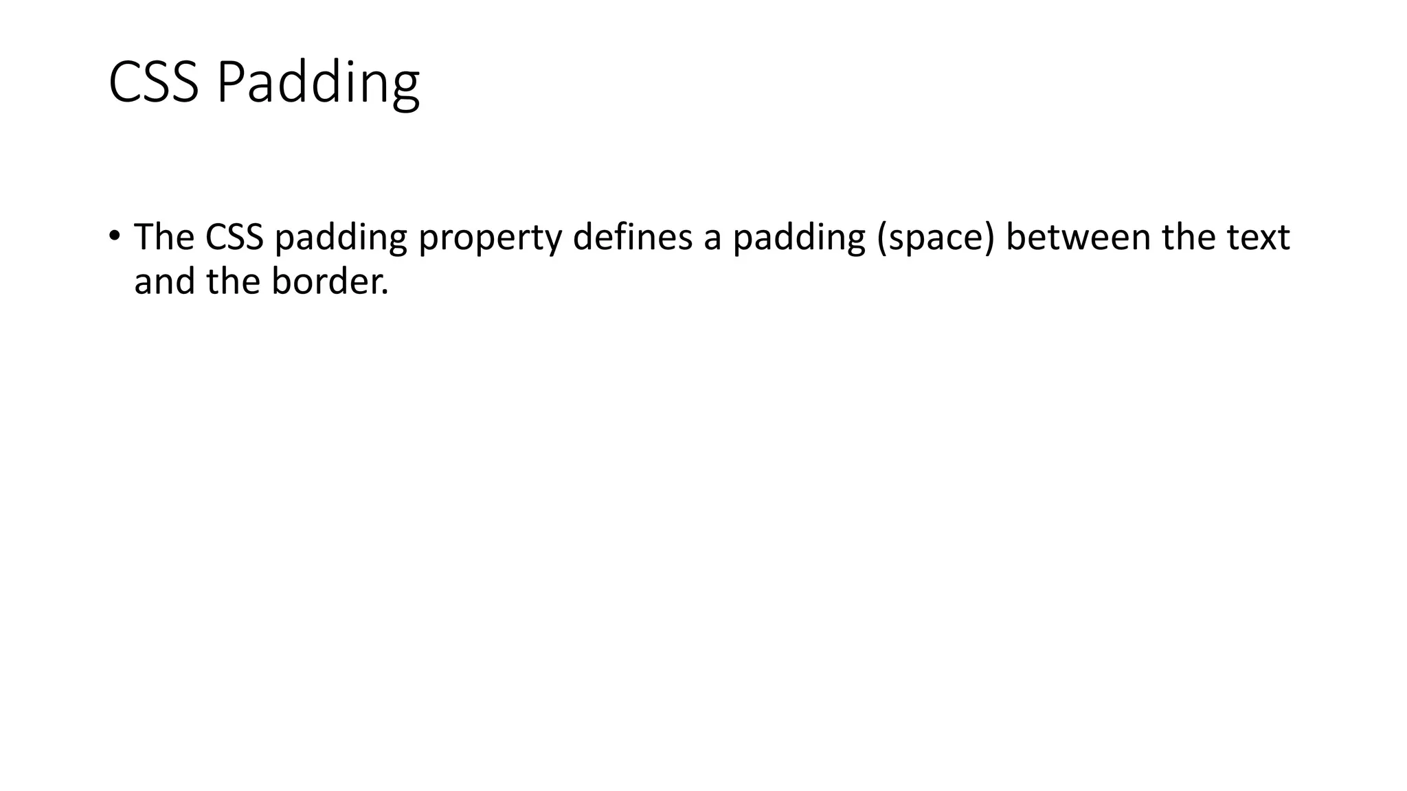 CSS Padding
• The CSS padding property defines a padding (space) between the text
and the border.
 