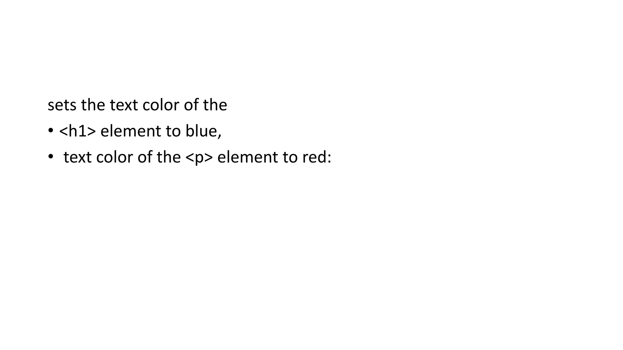 sets the text color of the
• <h1> element to blue,
• text color of the <p> element to red:
 