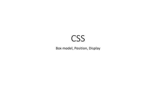 CSS
Box model, Position, Display
 