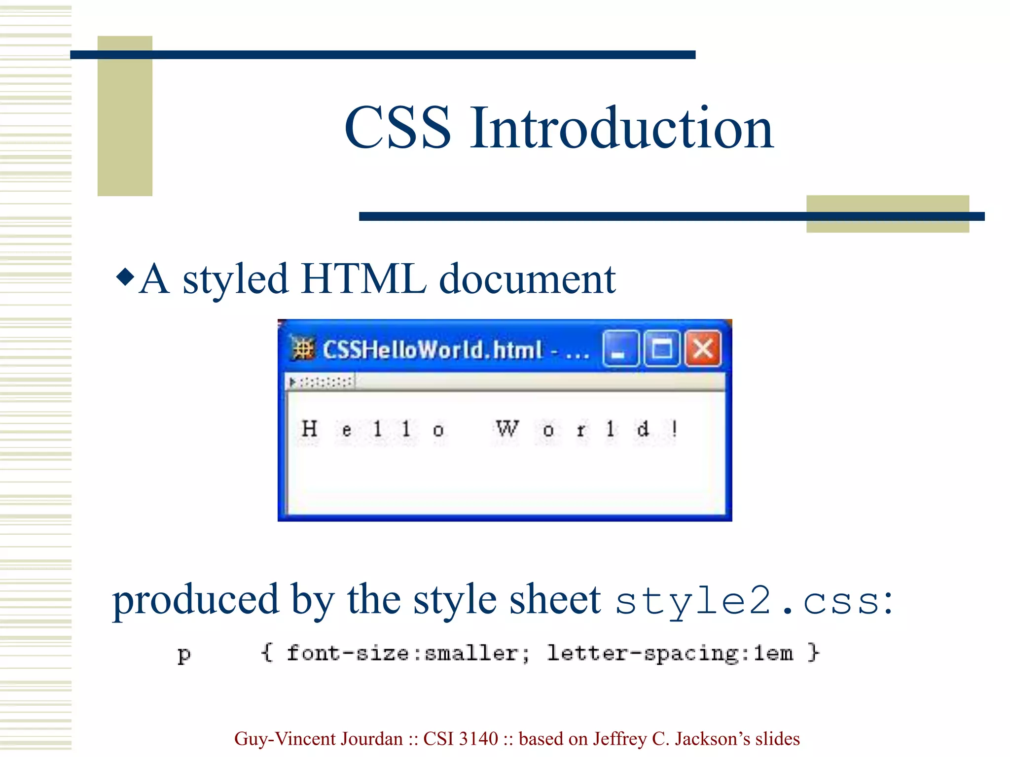 Guy-Vincent Jourdan :: CSI 3140 :: based on Jeffrey C. Jackson’s slides
CSS Introduction
A styled HTML document
produced by the style sheet style2.css:
 