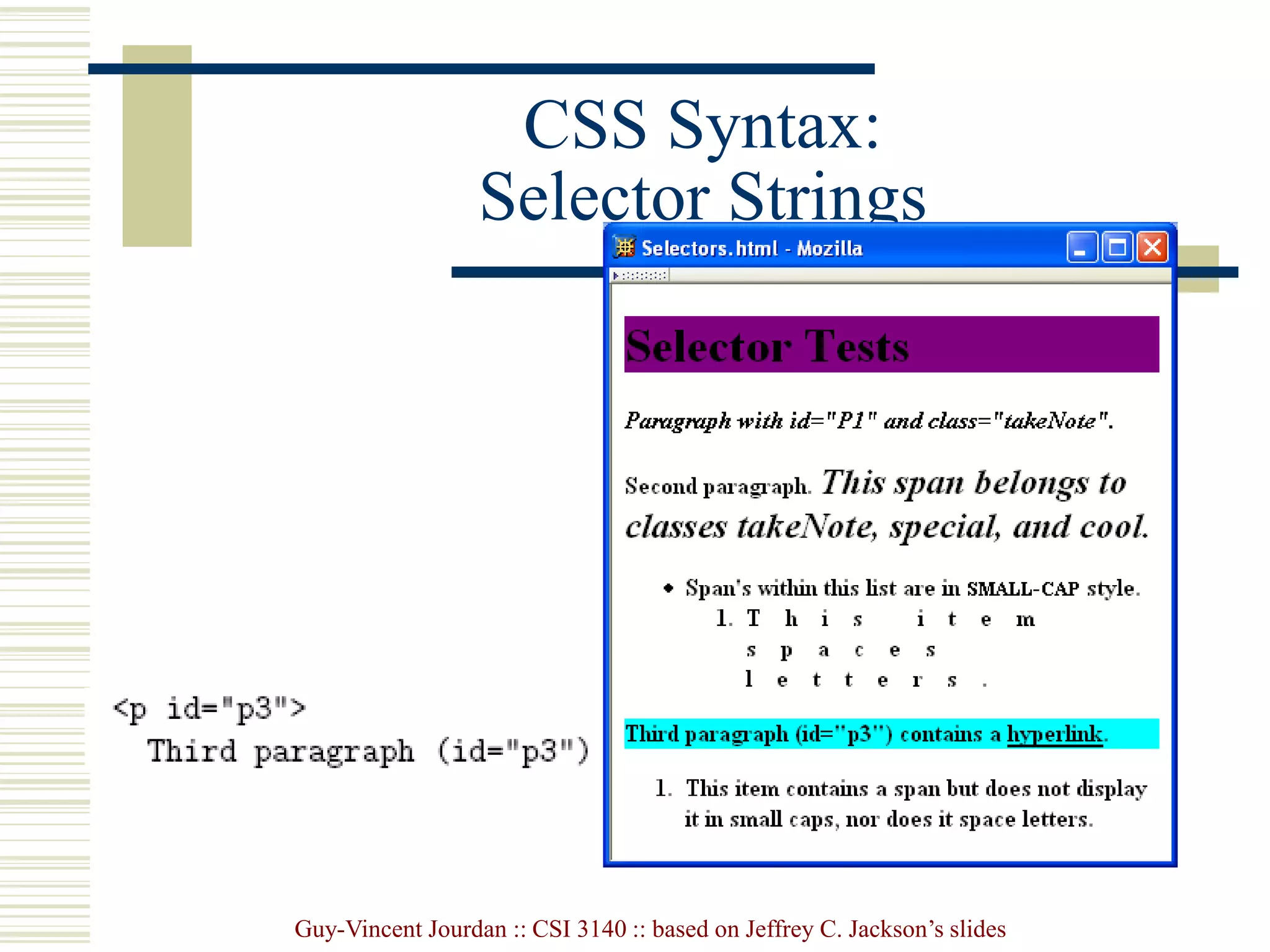 Guy-Vincent Jourdan :: CSI 3140 :: based on Jeffrey C. Jackson’s slides
CSS Syntax:
Selector Strings
 