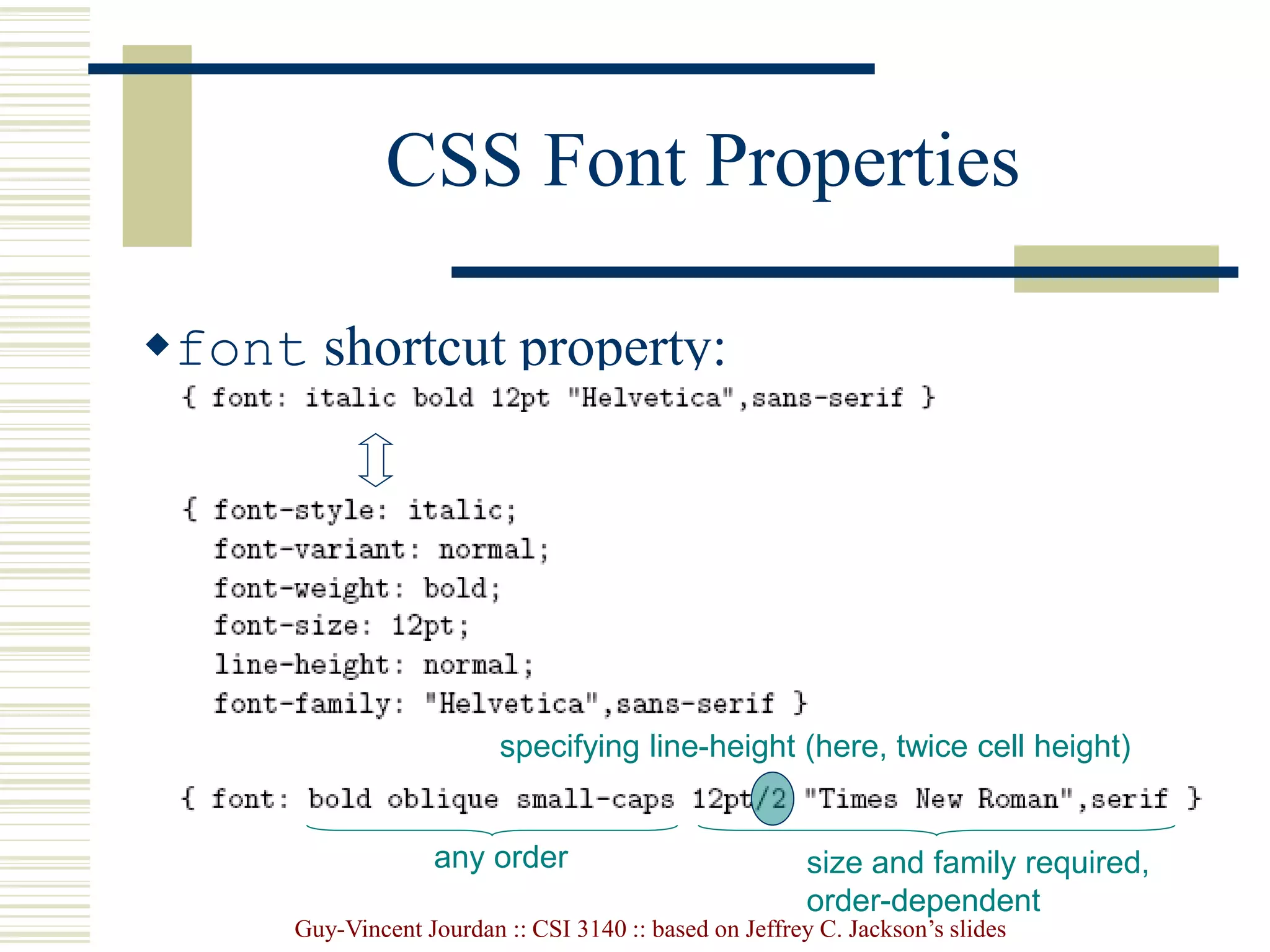 Guy-Vincent Jourdan :: CSI 3140 :: based on Jeffrey C. Jackson’s slides
CSS Font Properties
font shortcut property:
specifying line-height (here, twice cell height)
any order size and family required,
order-dependent
 