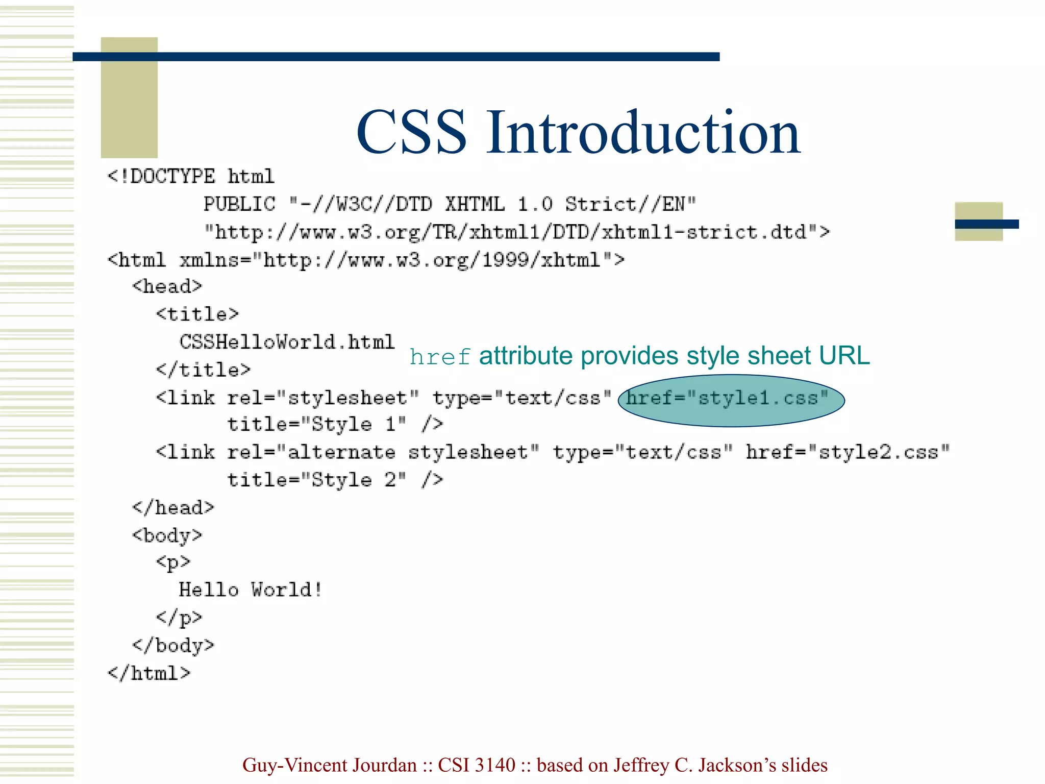 Guy-Vincent Jourdan :: CSI 3140 :: based on Jeffrey C. Jackson’s slides
CSS Introduction
href attribute provides style sheet URL
 