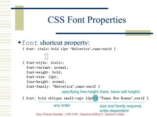 Guy-Vincent Jourdan :: CSI 3140 :: based on Jeffrey C. Jackson’s slides
CSS Font Properties
font shortcut property:
specifying line-height (here, twice cell height)
any order size and family required,
order-dependent
 