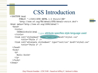 Guy-Vincent Jourdan :: CSI 3140 :: based on Jeffrey C. Jackson’s slides
CSS Introduction
type attribute specifies style language used
 
