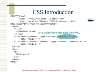 Guy-Vincent Jourdan :: CSI 3140 :: based on Jeffrey C. Jackson’s slides
CSS Introduction
href attribute provides style sheet URL
 