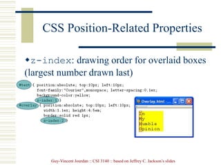 Guy-Vincent Jourdan :: CSI 3140 :: based on Jeffrey C. Jackson’s slides
CSS Position-Related Properties
z-index: drawing order for overlaid boxes
(largest number drawn last)
 