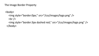 The Image Border Property
<body>
<img style="border:0px;" src="/css/images/logo.png" />
<br />
<img style="border:3px dashed red;" src="/css/images/logo.png" />
</body>
 