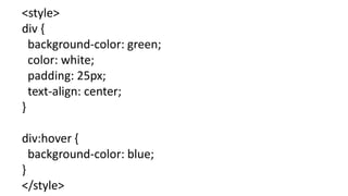 <style>
div {
background-color: green;
color: white;
padding: 25px;
text-align: center;
}
div:hover {
background-color: blue;
}
</style>
 