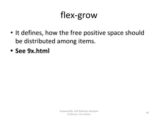flex-grow
• It defines, how the free positive space should
be distributed among items.
• See 9x.html
Prepared By: Asif Shahzad, Assistant
Professor, CUI Lahore
28
 