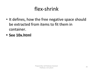 flex-shrink
• It defines, how the free negative space should
be extracted from items to fit them in
container.
• See 10x.html
Prepared By: Asif Shahzad, Assistant
Professor, CUI Lahore
29
 