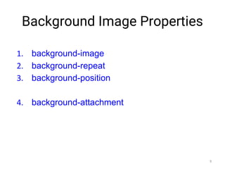 Background Image Properties
1. background-image
2. background-repeat
3. background-position
4. background-attachment
9
 
