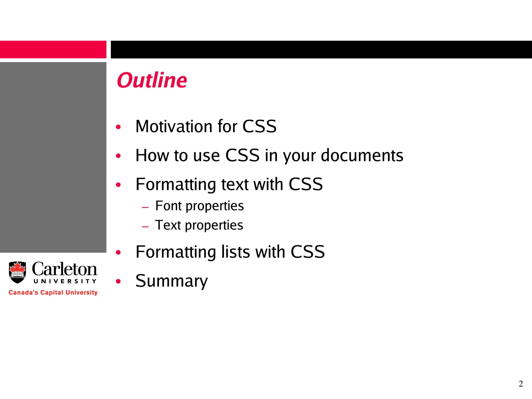 2
Outline
• Motivation for CSS
• How to use CSS in your documents
• Formatting text with CSS
– Font properties
– Text properties
• Formatting lists with CSS
• Summary
 