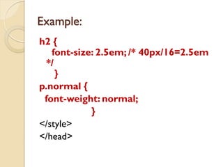 h2 {
font-size: 2.5em; /* 40px/16=2.5em
*/
}
p.normal {
font-weight: normal;
}
</style>
</head>
Example:
 