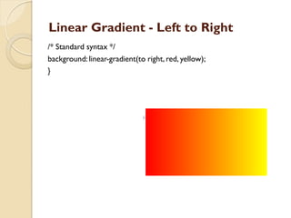 Linear Gradient - Left to Right
/* Standard syntax */
background: linear-gradient(to right, red, yellow);
}
 