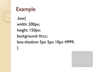 Example
.box{
width: 200px;
height: 150px;
background: #ccc;
box-shadow: 5px 5px 10px #999;
}
 