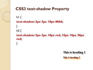 CSS3 text-shadow Property
h1 {
text-shadow: 5px 5px 10px #666;
}
h2 {
text-shadow: 5px 5px 10px red, 10px 10px 20px
red;
}
 