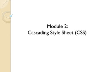 Module 2:
Cascading Style Sheet (CSS)
 