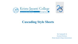 Cascading Style Sheets
Ms. Yashoda M B
Assistant Professor,
Kristu Jayanti College (Autonomous)
 