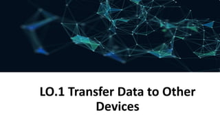 LO.1 Transfer Data to Other
Devices
 