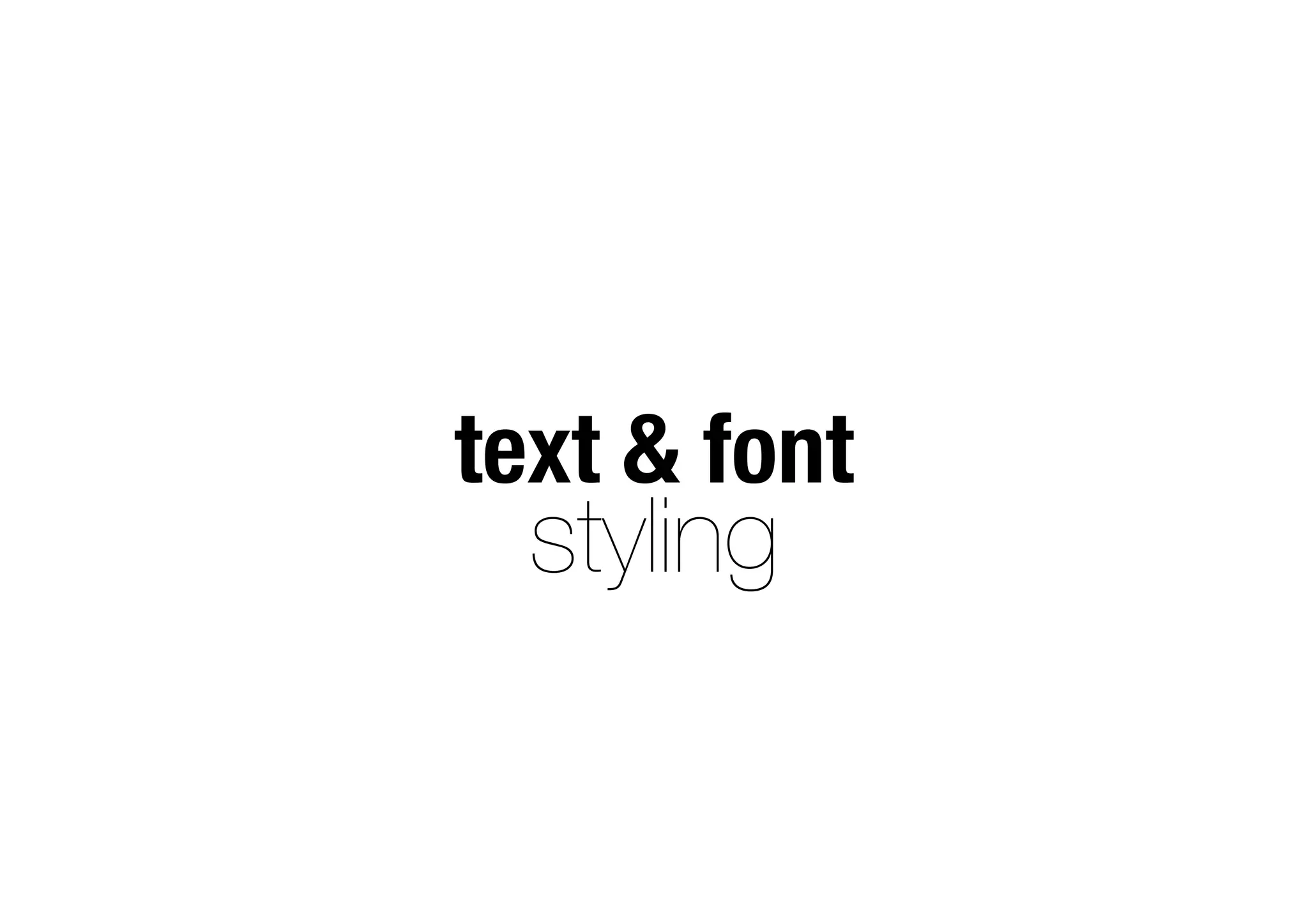text & font
styling
 
