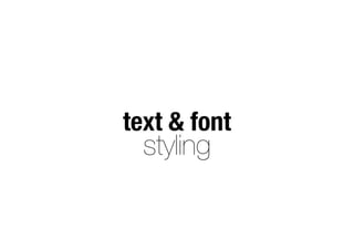 text & font
styling
 
