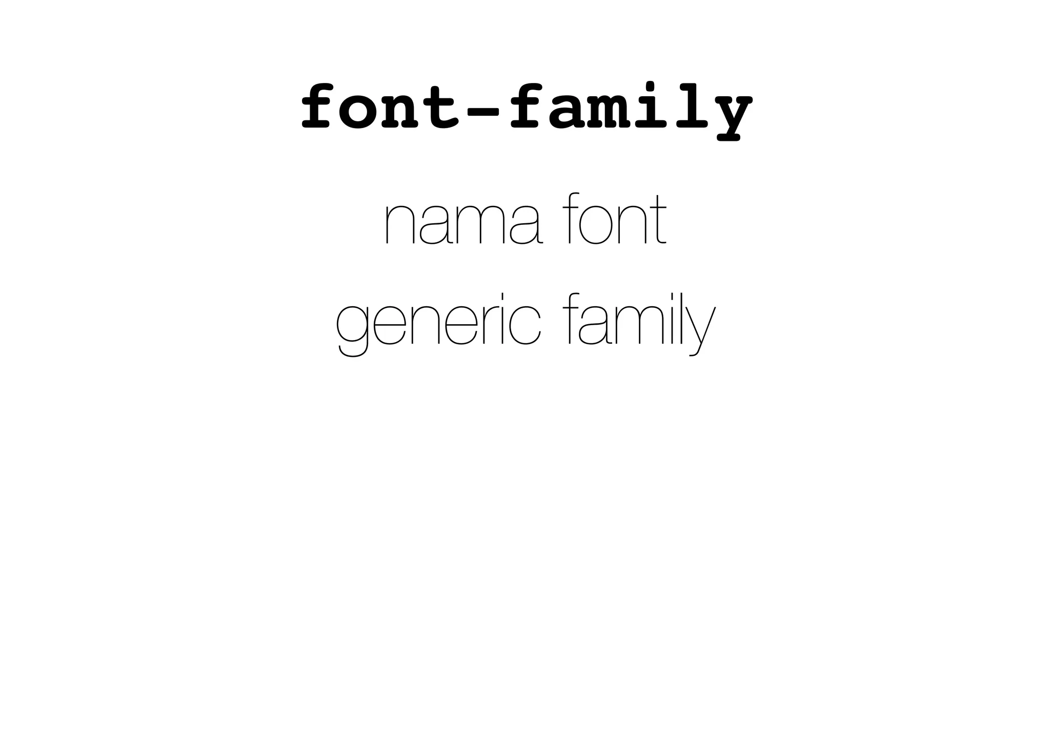 font-family
nama font
generic family
 