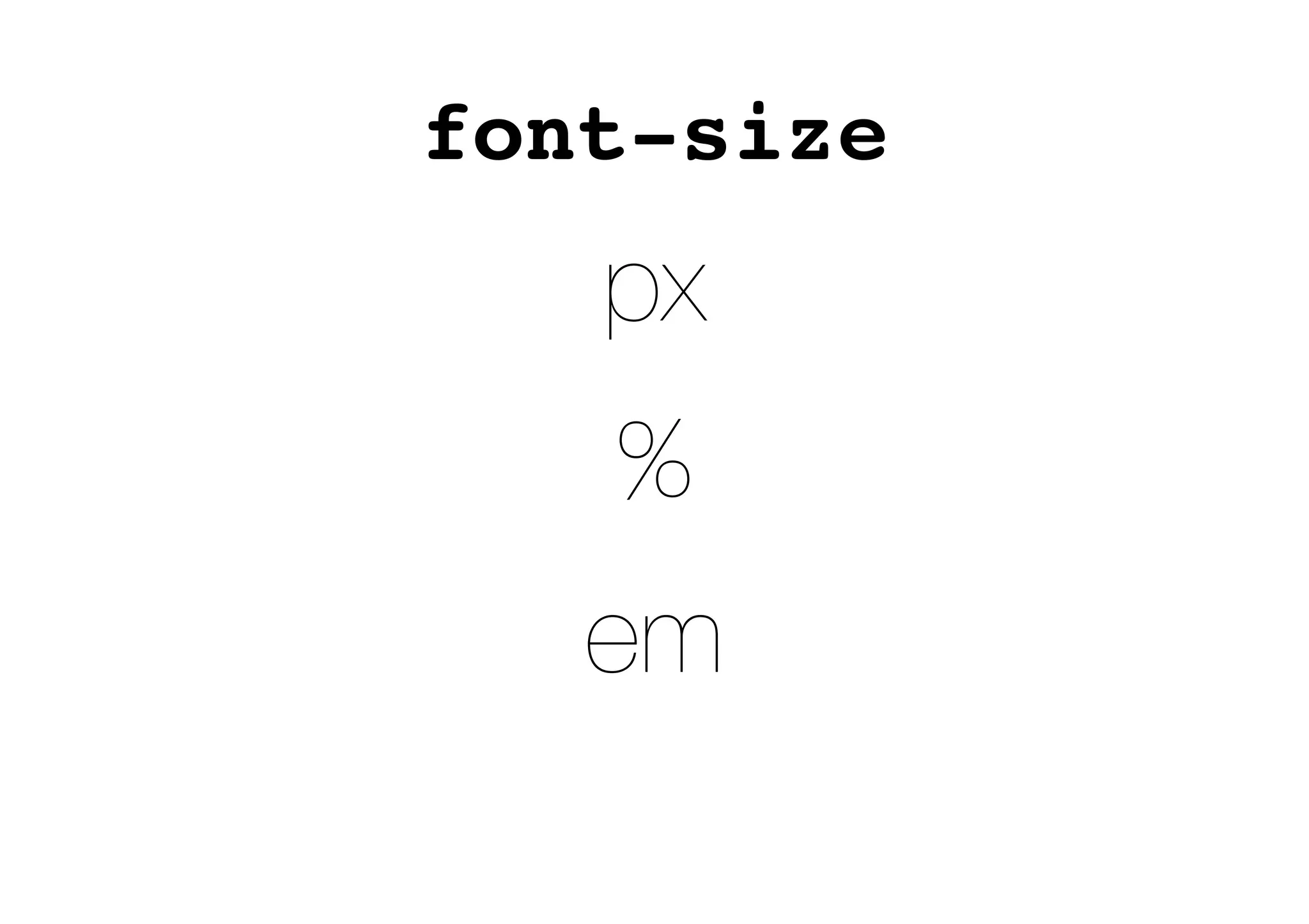 font-size
px
%
em
 