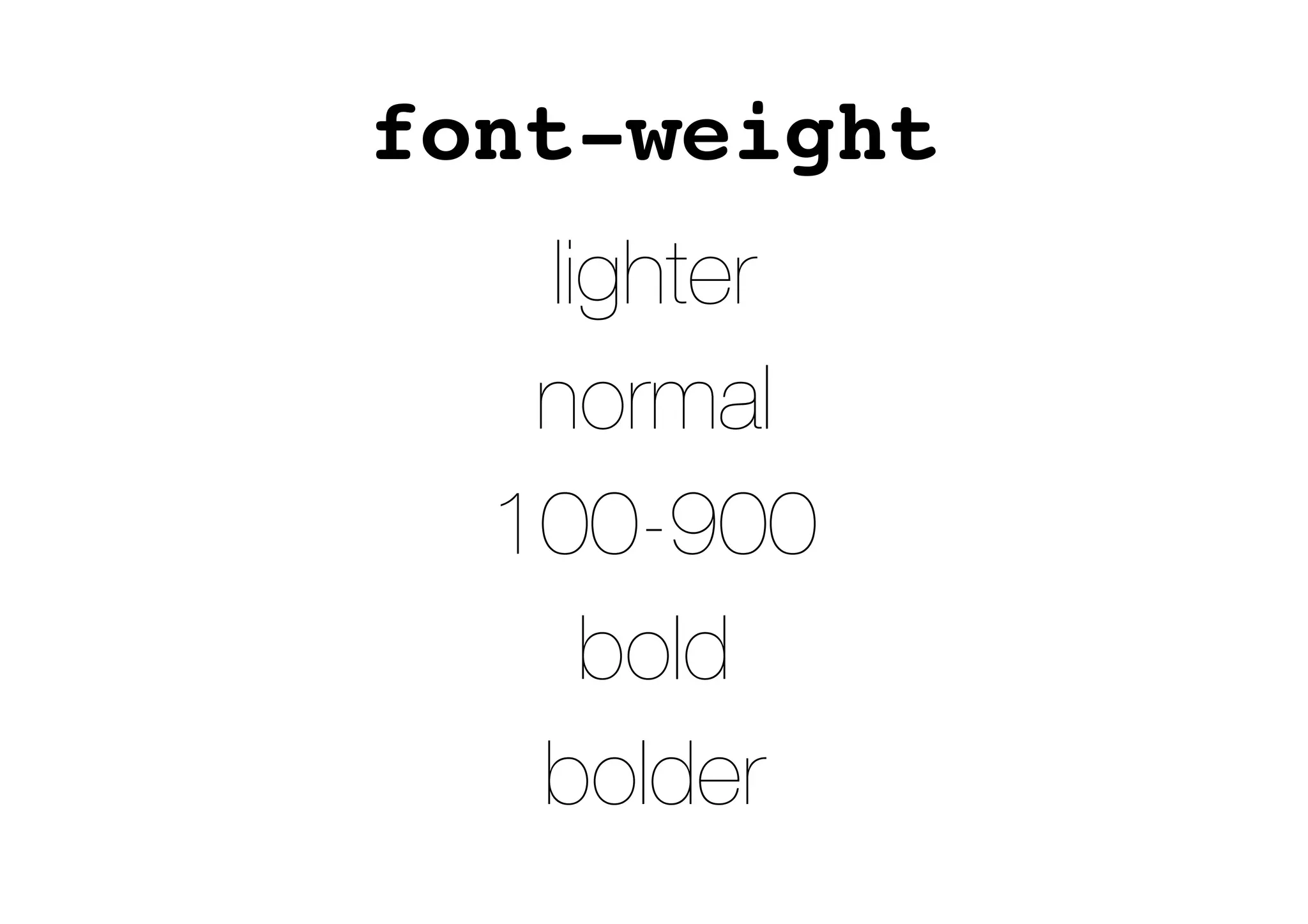 font-weight
lighter
normal
100-900
bold
bolder
 