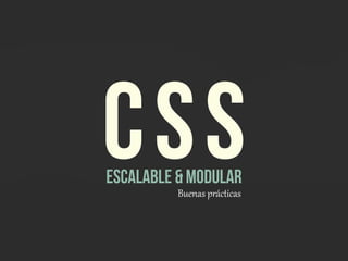 CSS
Escalable & Modular
          Buenas  prácticas
 