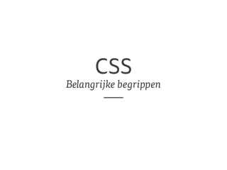 CSS 
Belangrijke begrippen 
 