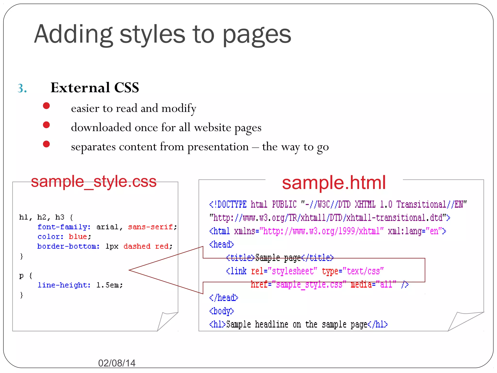 Adding styles to pages
3.

External CSS




easier to read and modify
downloaded once for all website pages
separates content from presentation – the way to go

sample_style.css

02/08/14

sample.html

 