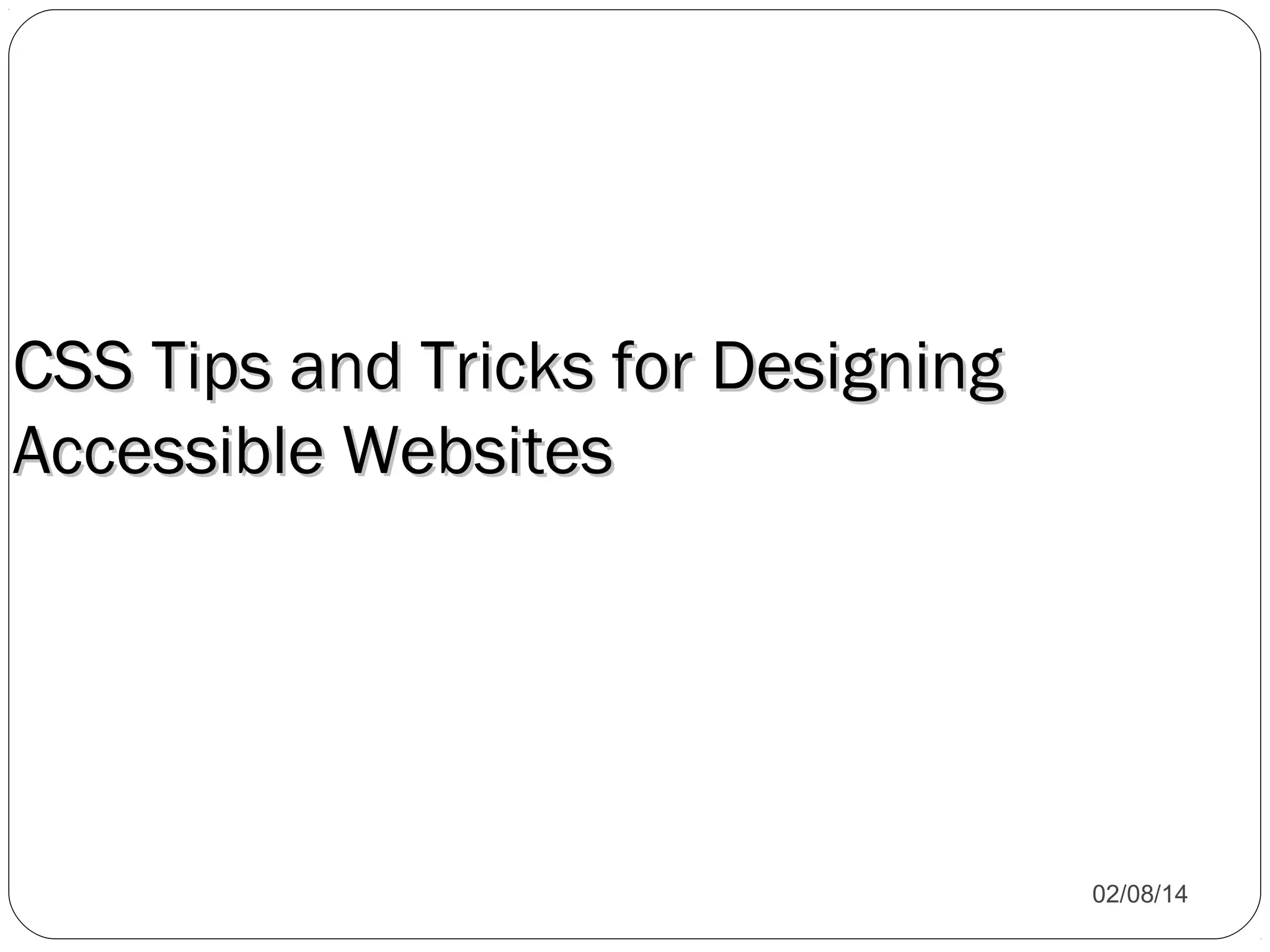 CSS Tips and Tricks for Designing
Accessible Websites

02/08/14

 