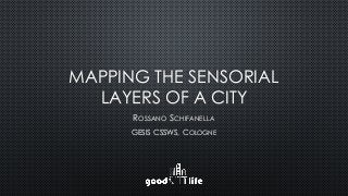 MAPPING THE SENSORIAL
LAYERS OF A CITY
ROSSANO SCHIFANELLA
GESIS CSSWS, COLOGNE
 