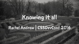 Knowing it all
Rachel Andrew | CSSDevConf 2016
 