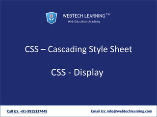 CSS – Cascading Style Sheet
CSS - Display
Call US: +91-9915337448 Email Us: info@webtechlearning.com
 