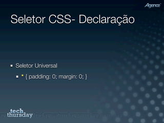 Seletor CSS- Declaração


Seletor Universal
  * { padding: 0; margin: 0; }
 