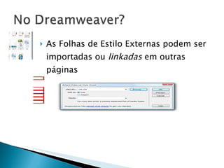 As Folhas de Estilo Externas podem ser importadas ou  linkadas  em outras páginas 