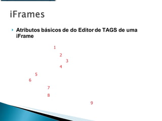 Atributos básicos de do Editor de TAGS de uma iFrame  1 2 3 4 5 6 7 8 9 