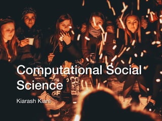 Computational Social
Science
Kiarash Kiani
 