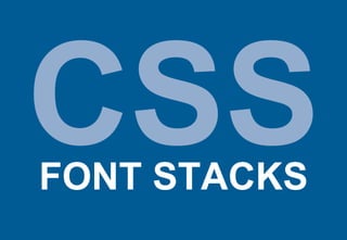 CSS
FONT STACKS
 