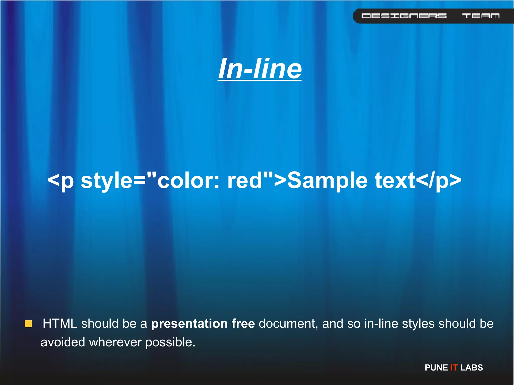 <p style=&quot;color: red&quot;>Sample text</p>   In-line HTML should be a  presentation free  document, and so in-line styles should be avoided wherever possible. PUNE  IT  LABS 