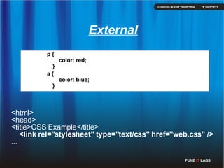 [object Object],[object Object],<html>  <head>  <title>CSS Example</title>       <link rel=&quot;stylesheet&quot; type=&quot;text/css&quot; href=&quot;web.css&quot; />   ...  External PUNE  IT  LABS 