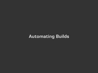 Automating Builds
 