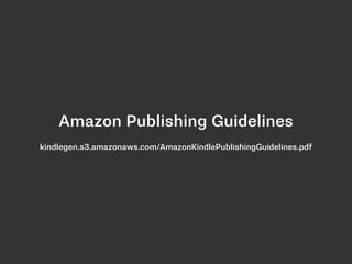Amazon Publishing Guidelines
kindlegen.s3.amazonaws.com/AmazonKindlePublishingGuidelines.pdf
 
